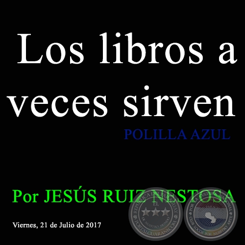 Los libros a veces sirven - POLILLA AZUL - Por JESÚS RUIZ NESTOSA - Viernes, 21 de Julio de 2017